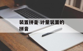 装置拼音 计量装置的拼音