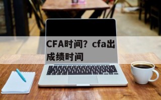CFA时间？cfa出成绩时间
