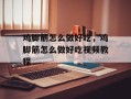 鸡脚筋怎么做好吃，鸡脚筋怎么做好吃视频教程