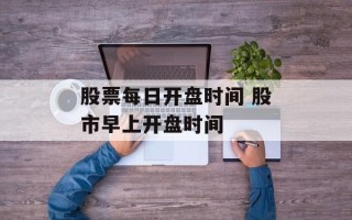 股票每日开盘时间 股市早上开盘时间