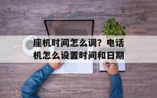 座机时间怎么调？电话机怎么设置时间和日期