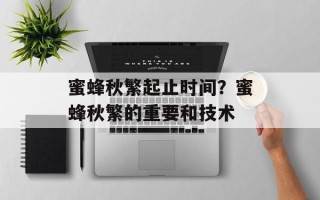 蜜蜂秋繁起止时间？蜜蜂秋繁的重要和技术