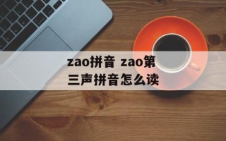 zao拼音 zao第三声拼音怎么读