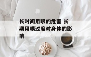 长时间用眼的危害 长期用眼过度对身体的影响