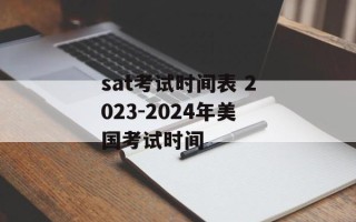 sat考试时间表 2023-2024年美国考试时间