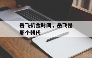 岳飞抗金时间，岳飞是那个朝代