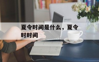夏令时间是什么，夏令时时间