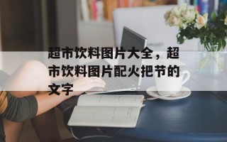 超市饮料图片大全，超市饮料图片配火把节的文字