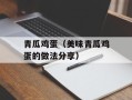 青瓜鸡蛋（美味青瓜鸡蛋的做法分享）