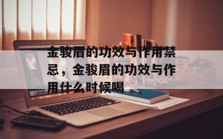 金骏眉的功效与作用禁忌，金骏眉的功效与作用什么时候喝