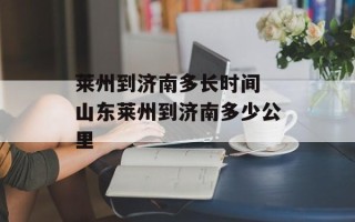 莱州到济南多长时间 山东莱州到济南多少公里