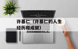 许基仁（许基仁的人生经历和成就）