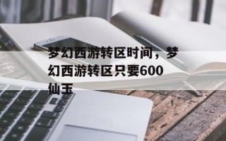 梦幻西游转区时间，梦幻西游转区只要600仙玉