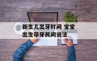 新生儿出牙时间 宝宝出生带牙民间说法