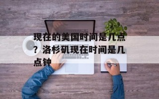 现在的美国时间是几点？洛杉矶现在时间是几点钟