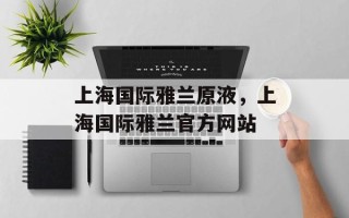 上海国际雅兰原液，上海国际雅兰官方网站