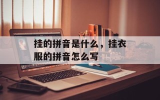挂的拼音是什么，挂衣服的拼音怎么写