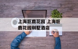 上海巨鹿花园 上海巨鹿花园别墅酒店