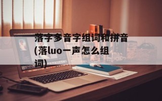 落字多音字组词和拼音(落luo一声怎么组词)
