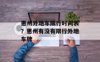 惠州外地车限行时间表？惠州有没有限行外地车牌