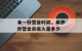 来一份营业时间，来伊份营业员收入是多少