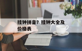 挂钟拼音？挂钟大全及价格表