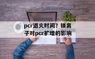 pcr退火时间？镁离子对pcr扩增的影响