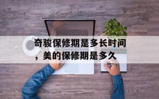 奇骏保修期是多长时间，美的保修期是多久