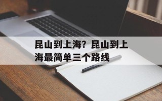 昆山到上海？昆山到上海最简单三个路线
