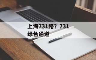 上海731路？731绿色通道