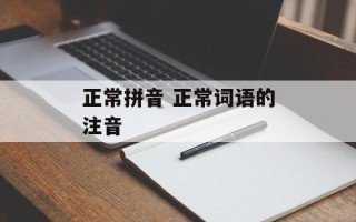 正常拼音 正常词语的注音