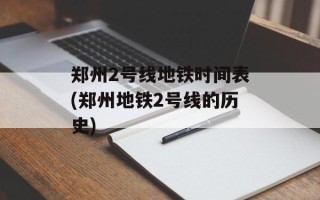 郑州2号线地铁时间表(郑州地铁2号线的历史)