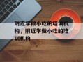 附近学做小吃的培训机构，附近学做小吃的培训机构