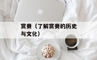 赏赉（了解赏赉的历史与文化）