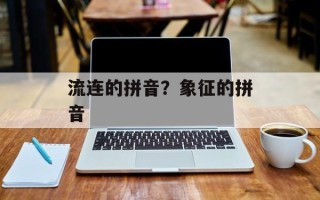 流连的拼音？象征的拼音