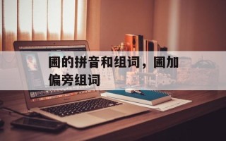 圃的拼音和组词，圃加偏旁组词