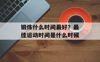锻炼什么时间最好？最佳运动时间是什么时候