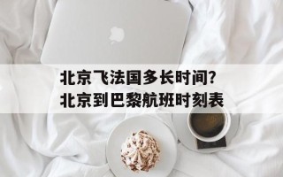 北京飞法国多长时间？北京到巴黎航班时刻表