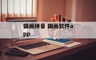 国画拼音 国画软件app