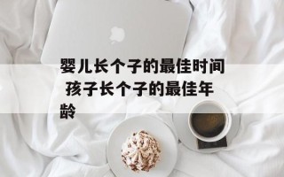 婴儿长个子的最佳时间 孩子长个子的最佳年龄