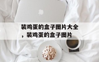 装鸡蛋的盒子图片大全，装鸡蛋的盒子图片