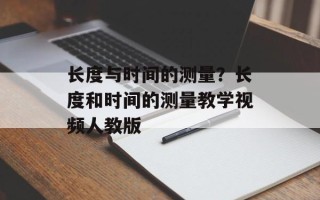 长度与时间的测量？长度和时间的测量教学视频人教版