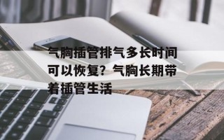 气胸插管排气多长时间可以恢复？气胸长期带着插管生活
