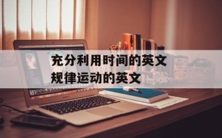 充分利用时间的英文 规律运动的英文