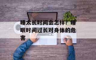 睡太长时间会怎样？睡眠时间过长对身体的危害