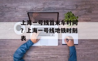 上海一号线首末车时间？上海一号线地铁时刻表