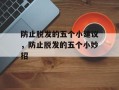 防止脱发的五个小建议，防止脱发的五个小妙招