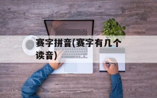 赛字拼音(赛字有几个读音)