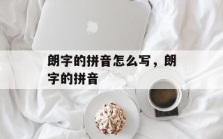 朗字的拼音怎么写，朗字的拼音