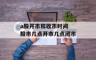 a股开市和收市时间 股市几点开市几点闭市